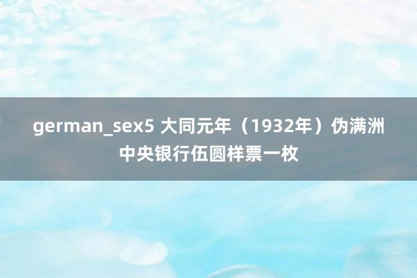 german_sex5 大同元年（1932年）伪满洲中央银行伍圆样票一枚