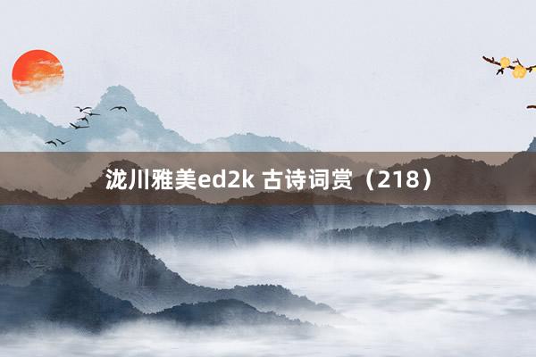 泷川雅美ed2k 古诗词赏（218）